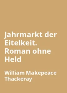 Jahrmarkt der Eitelkeit. Roman ohne Held - Buchzusammenfassung auf Deutsch