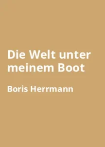 Die Welt unter meinem Boot von Boris Herrmann und Walter Wüllenweber - Buchzusammenfassung auf Deutsch