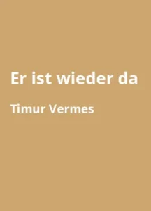 Er ist wieder da Der Roman von Timur Vermes - Buchzusammenfassung auf Deutsch