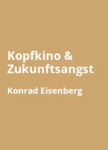 Kopfkino & Zukunftsangst von Konrad Eisenberg - Buchzusammenfassung auf Deutsch