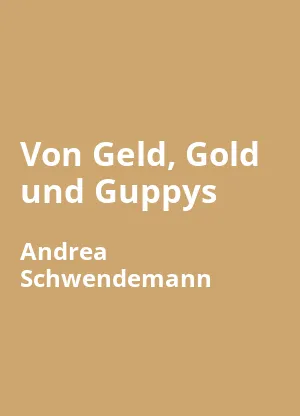 Von Geld, Gold und Guppys
