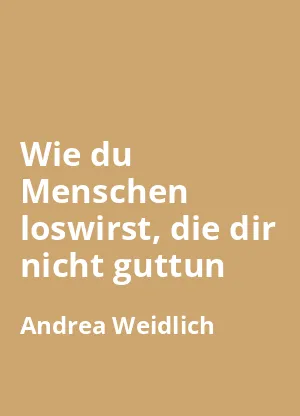 Wie du Menschen loswirst, die dir nicht guttun