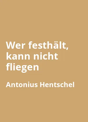 Wer festhält, kann nicht fliegen