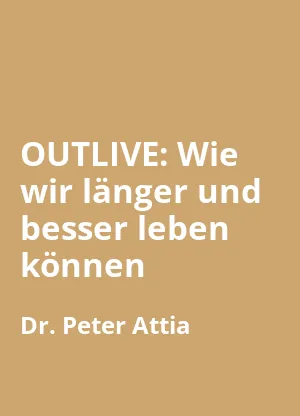 OUTLIVE: Wie wir länger und besser leben können
