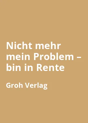 Nicht mehr mein Problem – bin in Rente