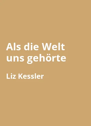 Als die Welt uns gehörte