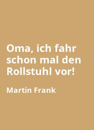 Oma, ich fahr schon mal den Rollstuhl vor!