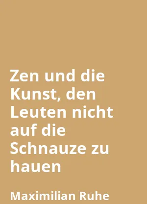 Zen und die Kunst, den Leuten nicht auf die Schnauze zu hauen