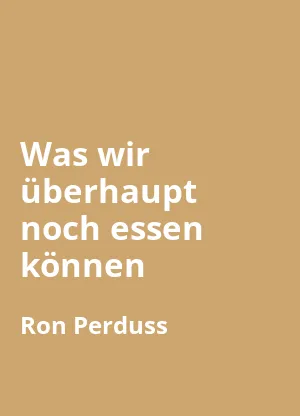 Was wir überhaupt noch essen können