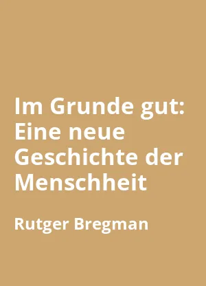 Im Grunde gut: Eine neue Geschichte der Menschheit