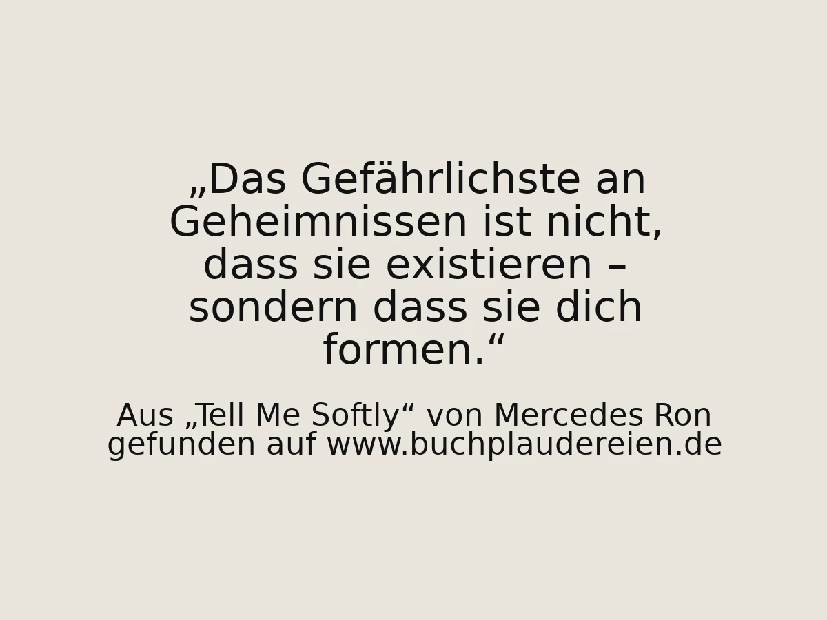 Das Gefährlichste an Geheimnissen ist nicht, dass sie existieren – sondern dass sie dich formen.