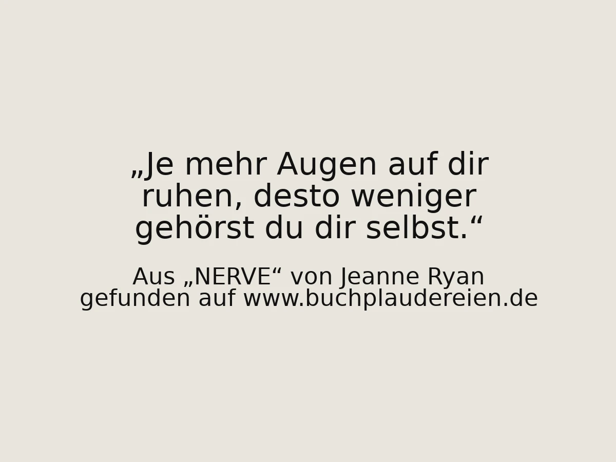 Je mehr Augen auf dir ruhen, desto weniger gehörst du dir selbst.