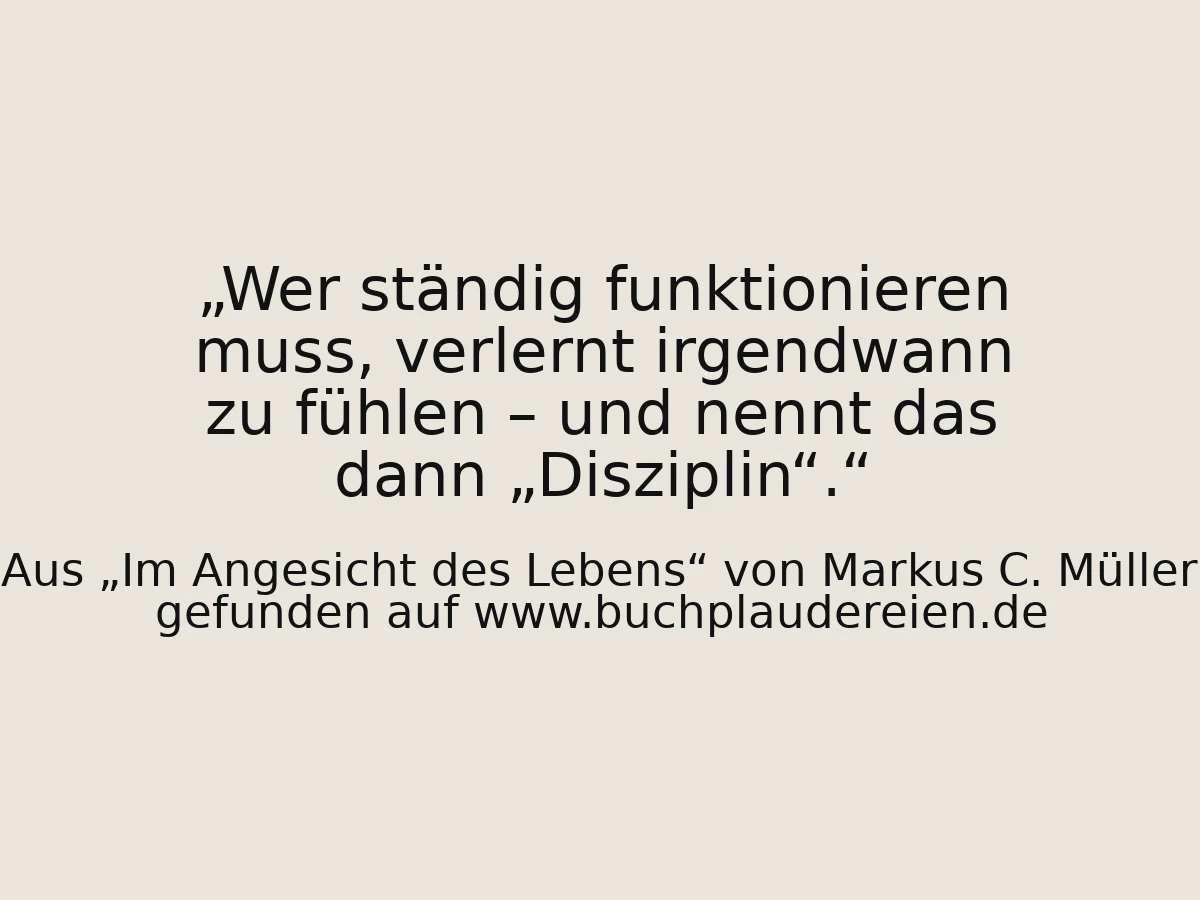 Wer ständig funktionieren muss, verlernt irgendwann zu fühlen – und nennt das dann „Disziplin“.