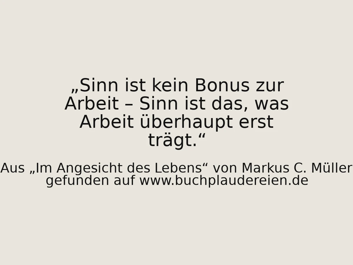 Sinn ist kein Bonus zur Arbeit – Sinn ist das, was Arbeit überhaupt erst trägt.