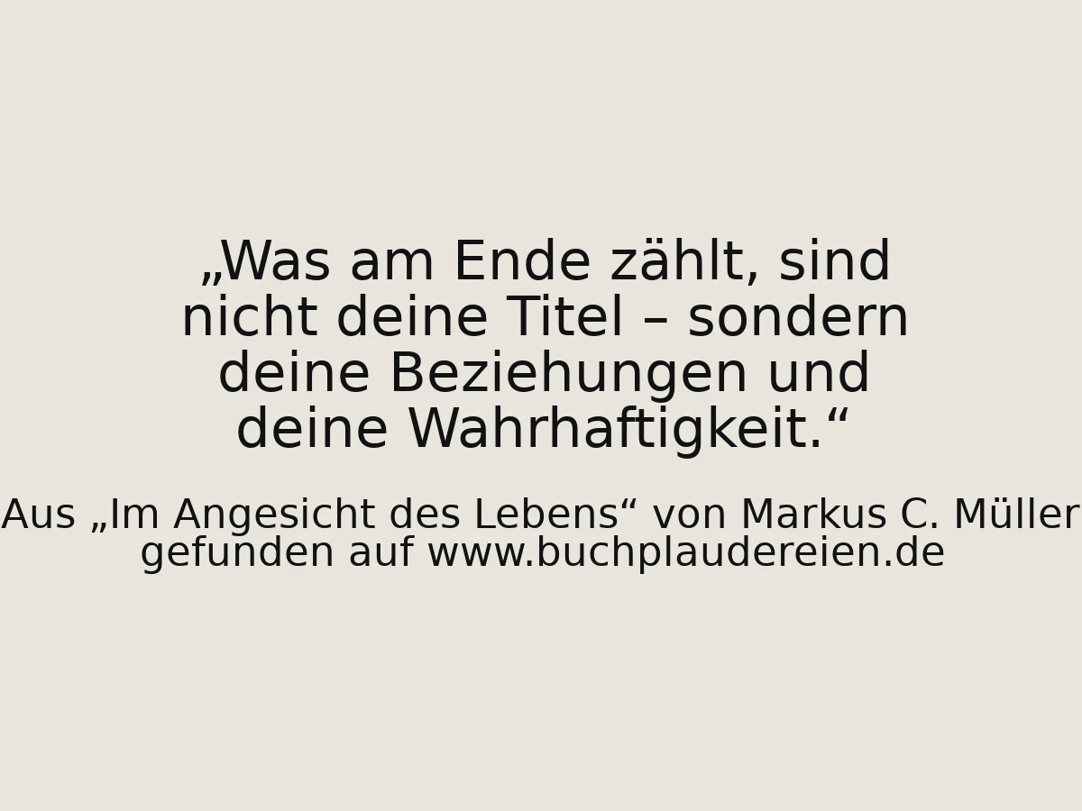 Was am Ende zählt, sind nicht deine Titel – sondern deine Beziehungen und deine Wahrhaftigkeit.