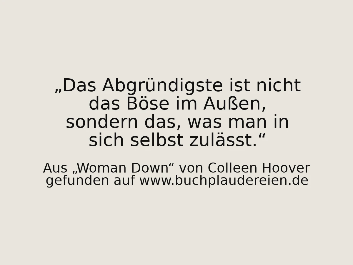 Das Abgründigste ist nicht das Böse im Außen, sondern das, was man in sich selbst zulässt.