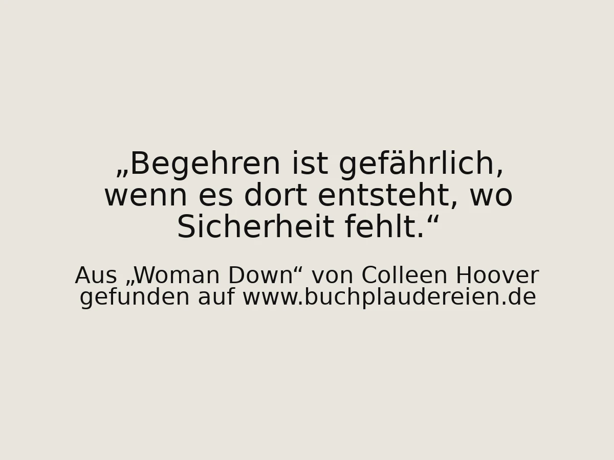 Begehren ist gefährlich, wenn es dort entsteht, wo Sicherheit fehlt.