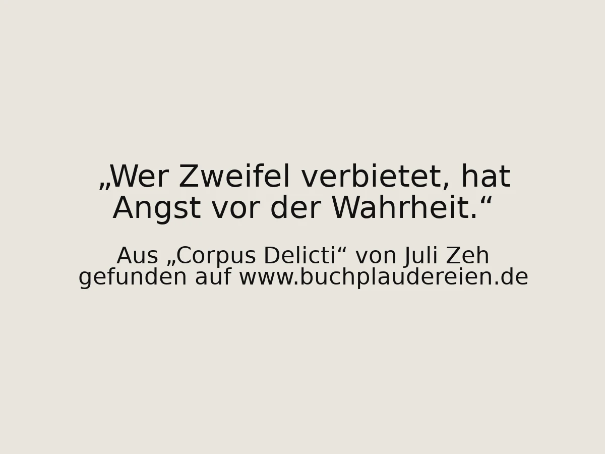 Wer Zweifel verbietet, hat Angst vor der Wahrheit.