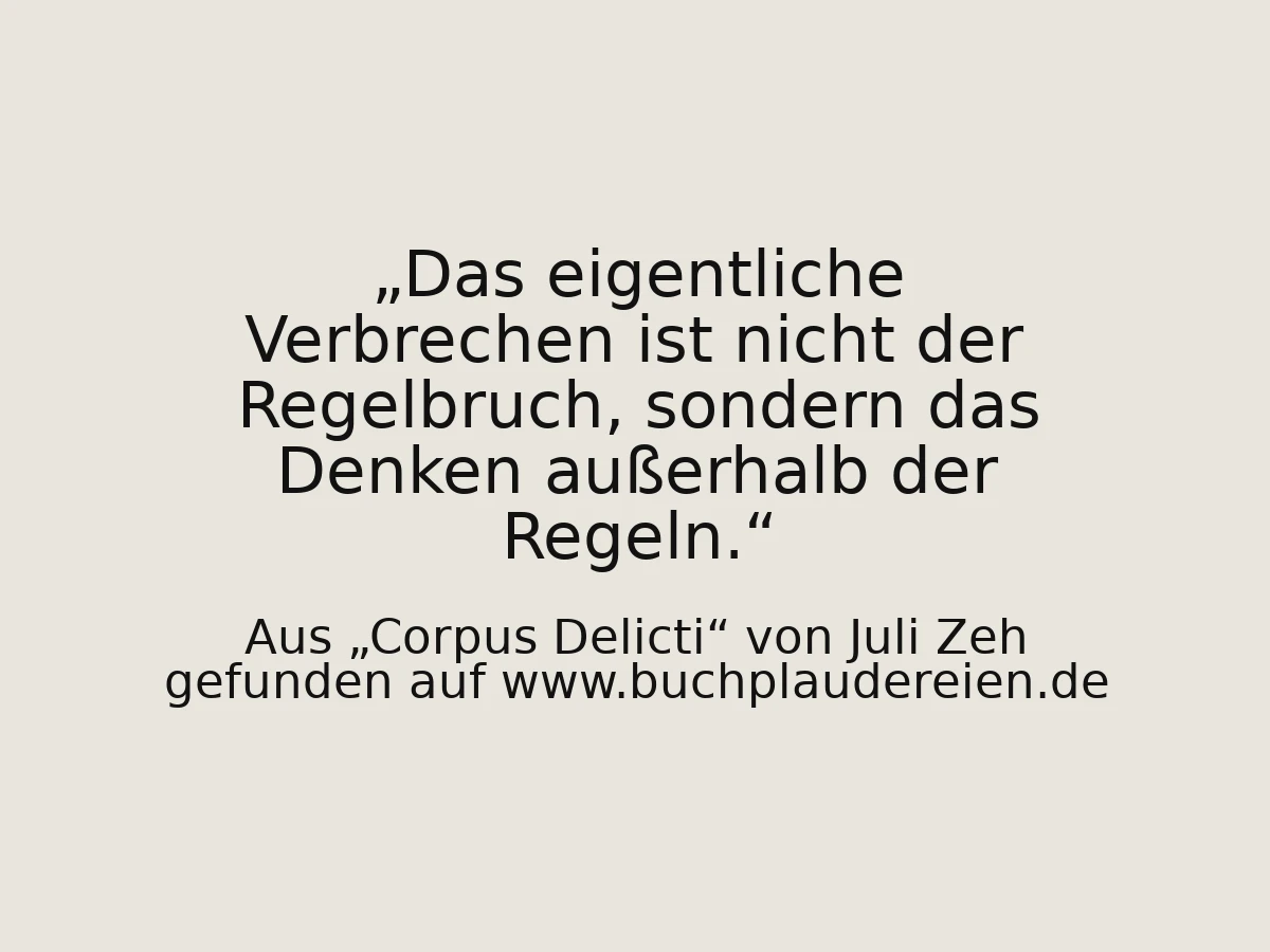 Das eigentliche Verbrechen ist nicht der Regelbruch, sondern das Denken außerhalb der Regeln.