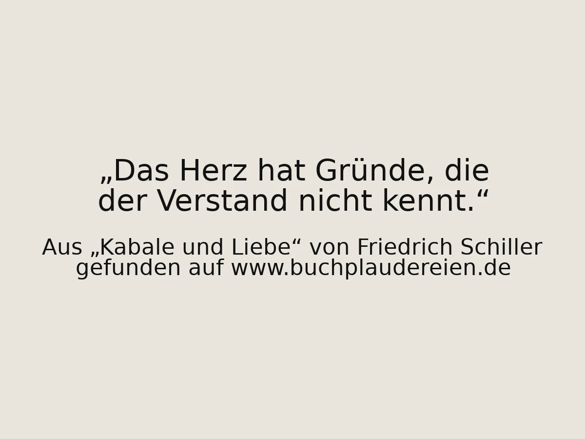 Das Herz hat Gründe, die der Verstand nicht kennt.