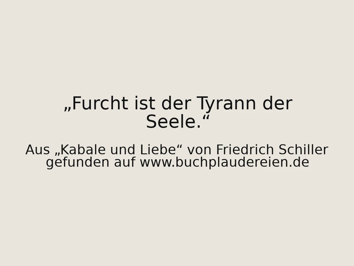 Furcht ist der Tyrann der Seele.