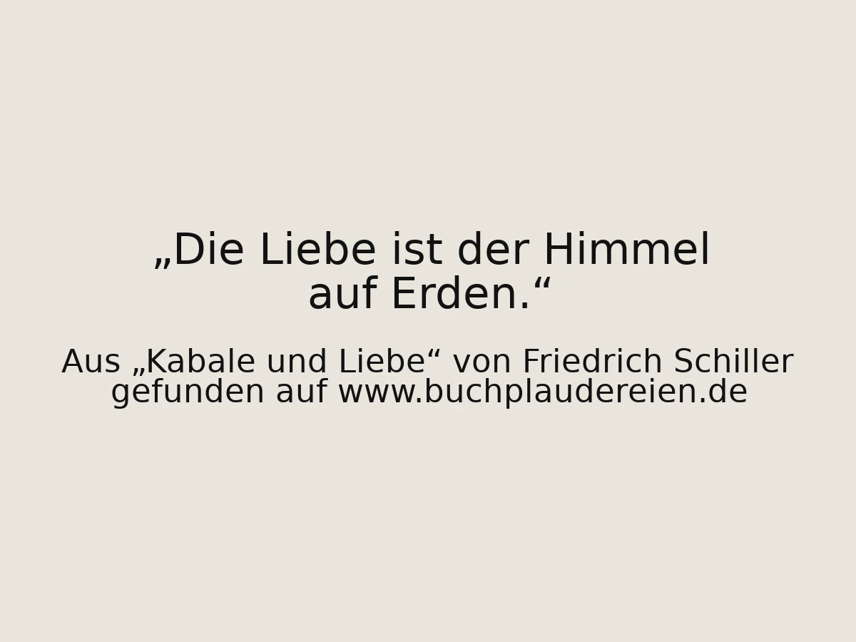 Die Liebe ist der Himmel auf Erden.
