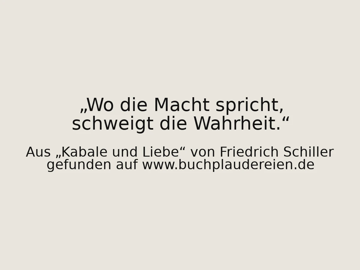 Wo die Macht spricht, schweigt die Wahrheit.