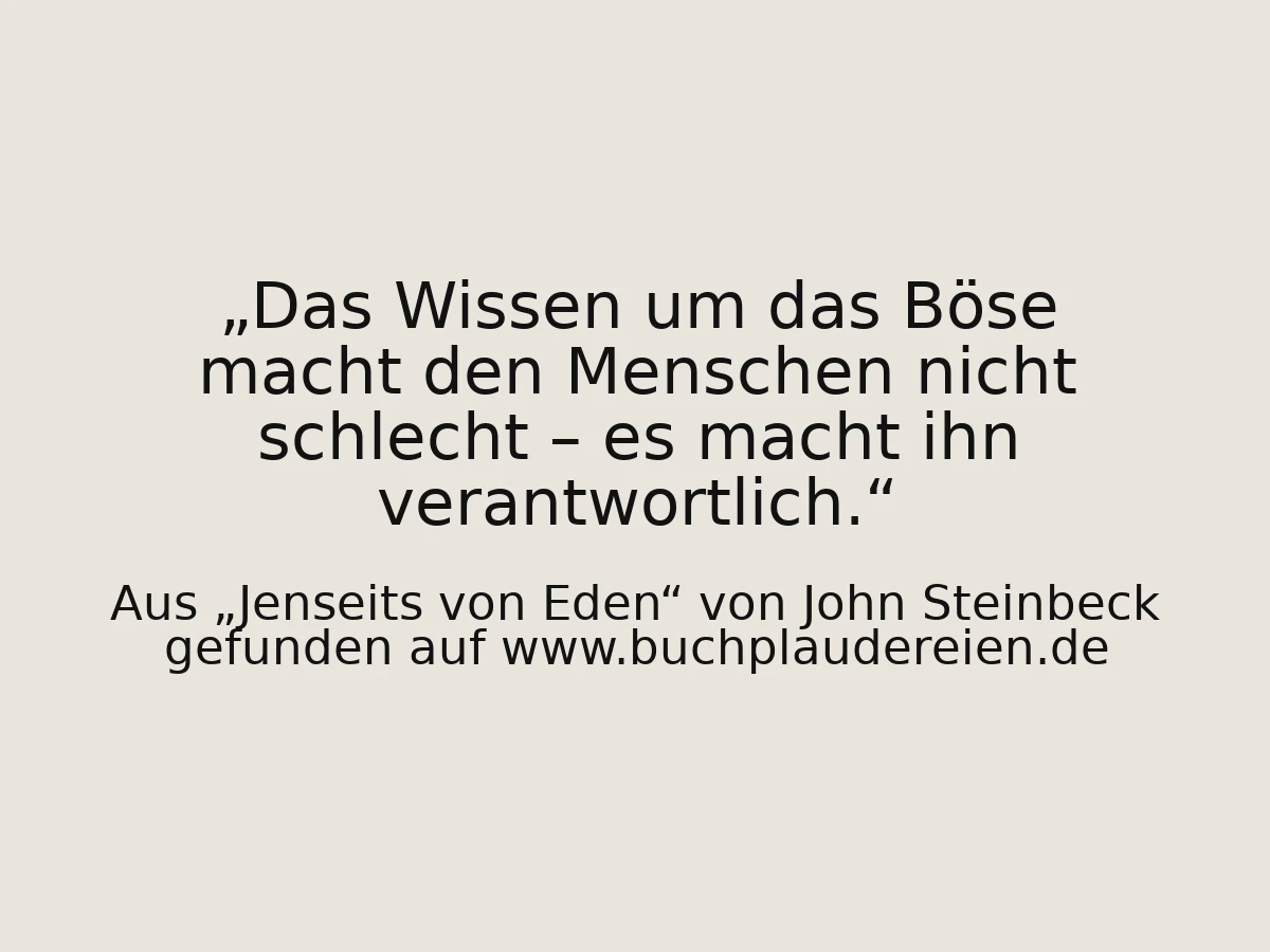 Das Wissen um das Böse macht den Menschen nicht schlecht – es macht ihn verantwortlich.
