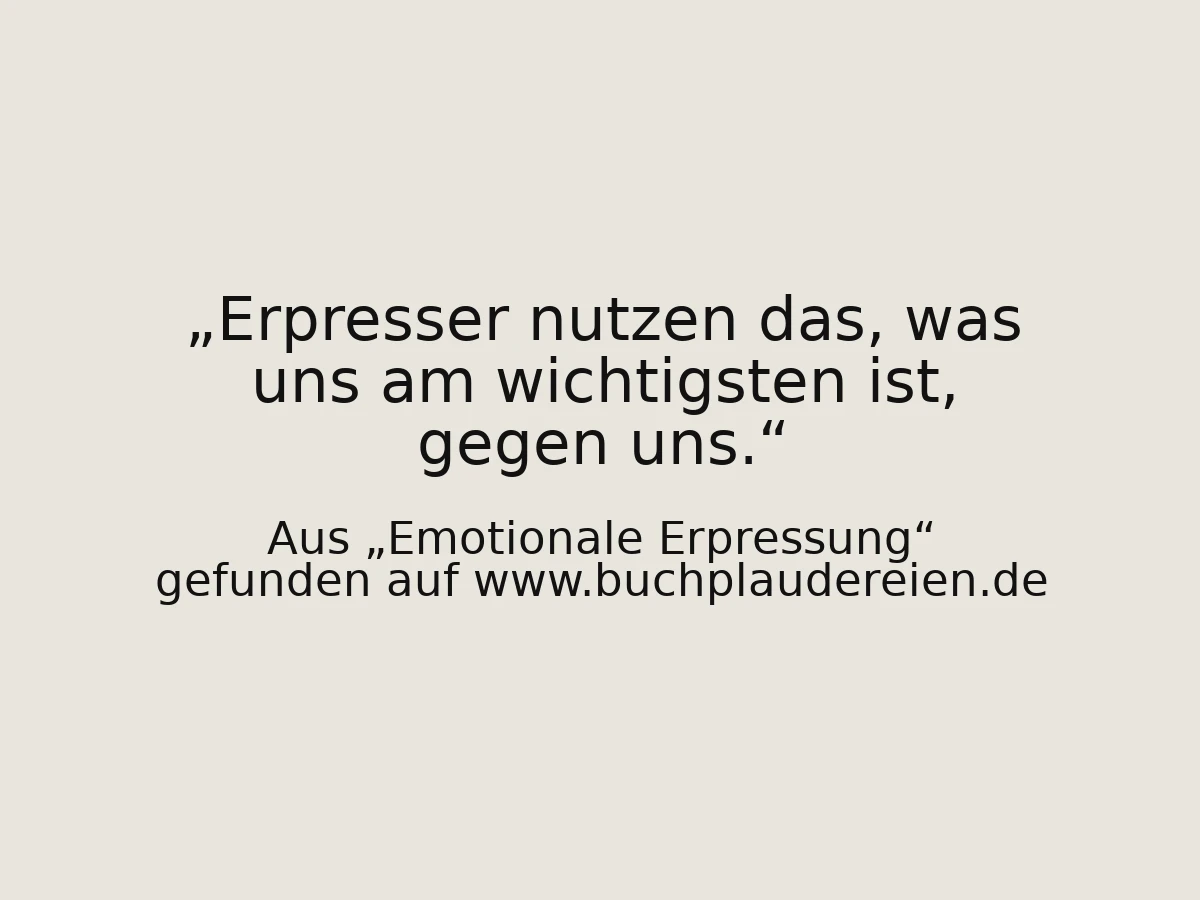 Erpresser nutzen das, was uns am wichtigsten ist, gegen uns.