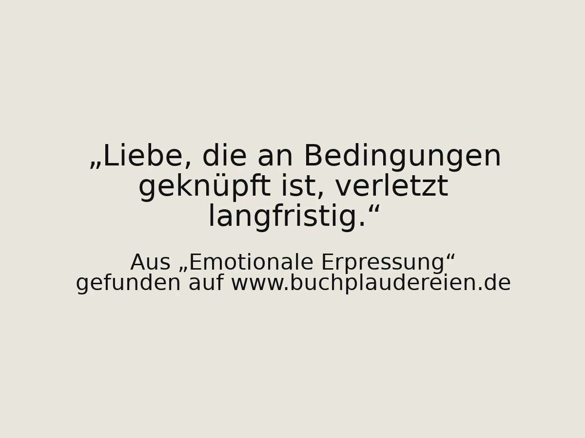 Liebe, die an Bedingungen geknüpft ist, verletzt langfristig.