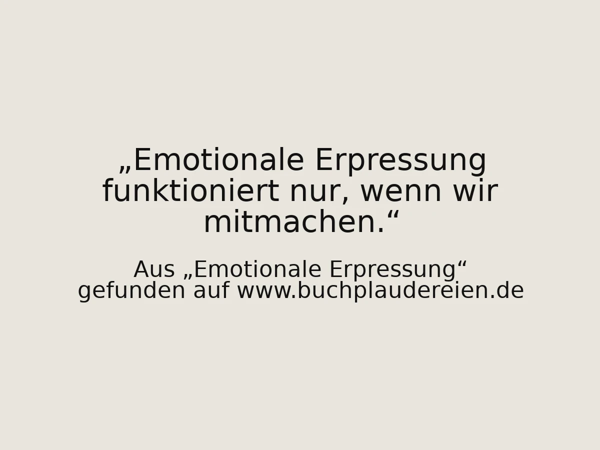 Emotionale Erpressung funktioniert nur, wenn wir mitmachen.
