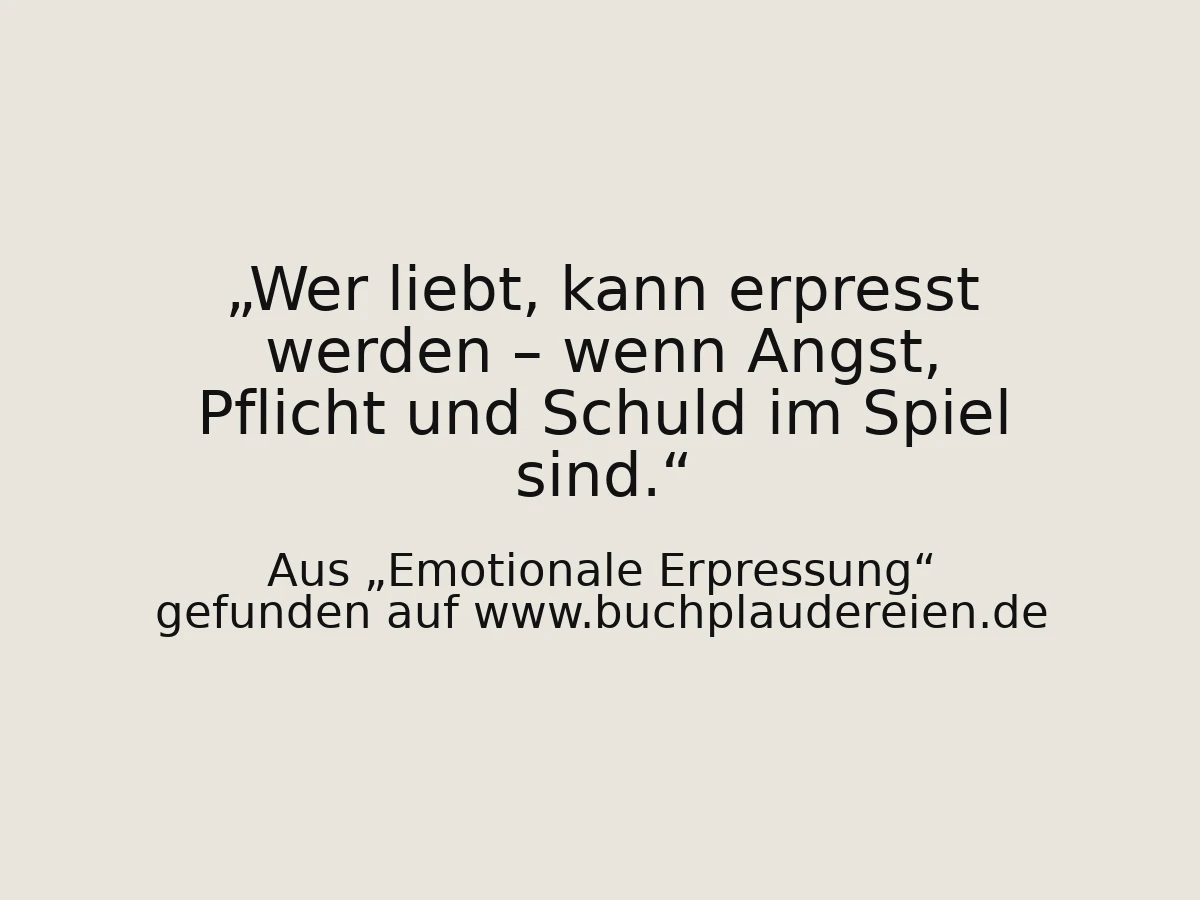 Wer liebt, kann erpresst werden – wenn Angst, Pflicht und Schuld im Spiel sind.