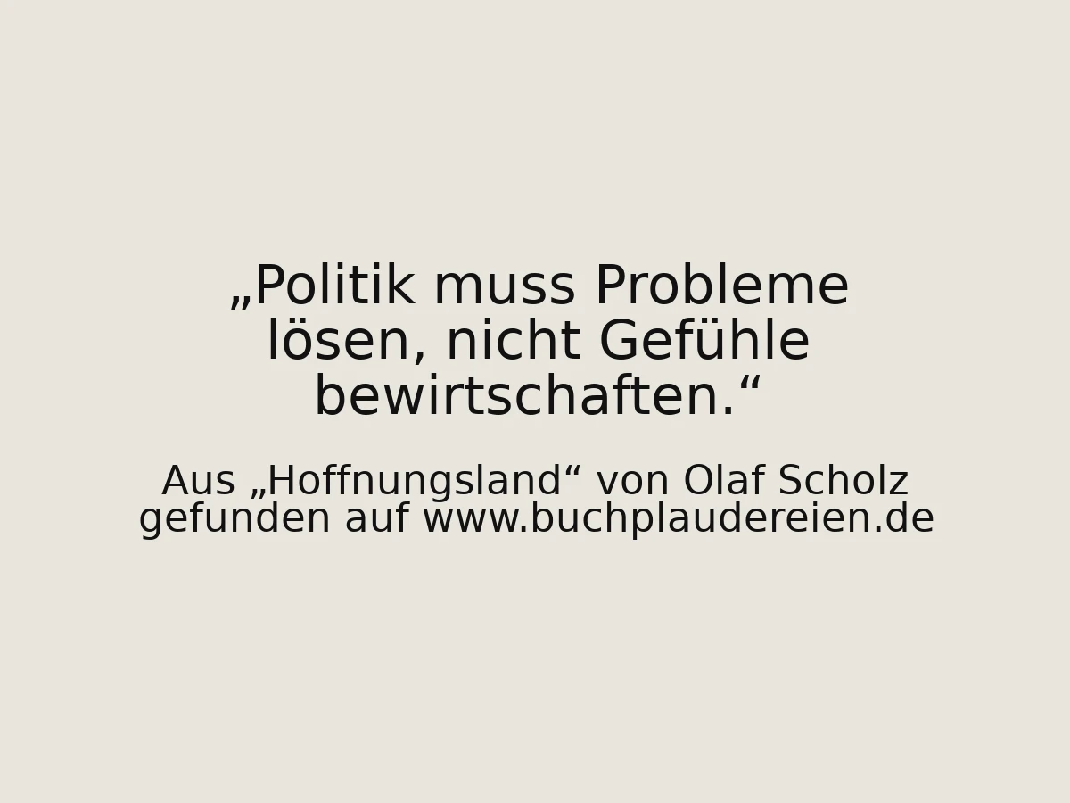 Politik muss Probleme lösen, nicht Gefühle bewirtschaften.