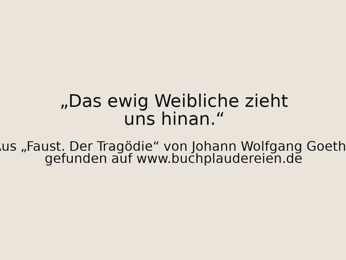 Das ewig Weibliche zieht uns hinan.