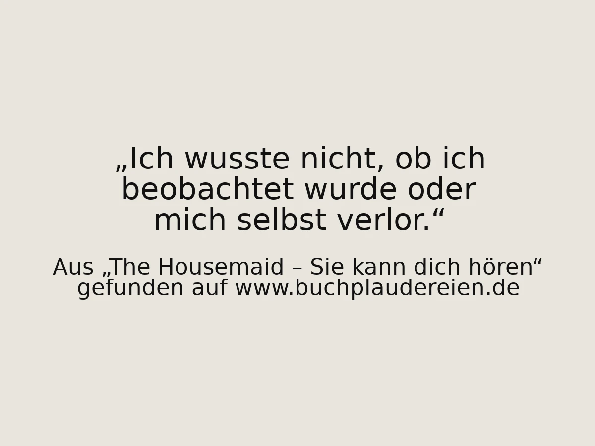 Ich wusste nicht, ob ich beobachtet wurde oder mich selbst verlor.