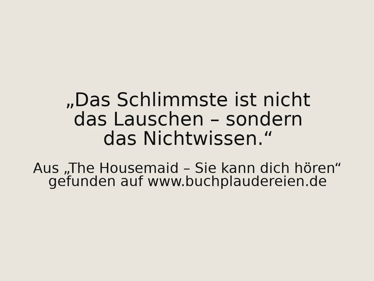 Das Schlimmste ist nicht das Lauschen – sondern das Nichtwissen.