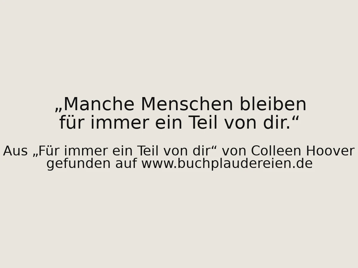 Manche Menschen bleiben für immer ein Teil von dir.