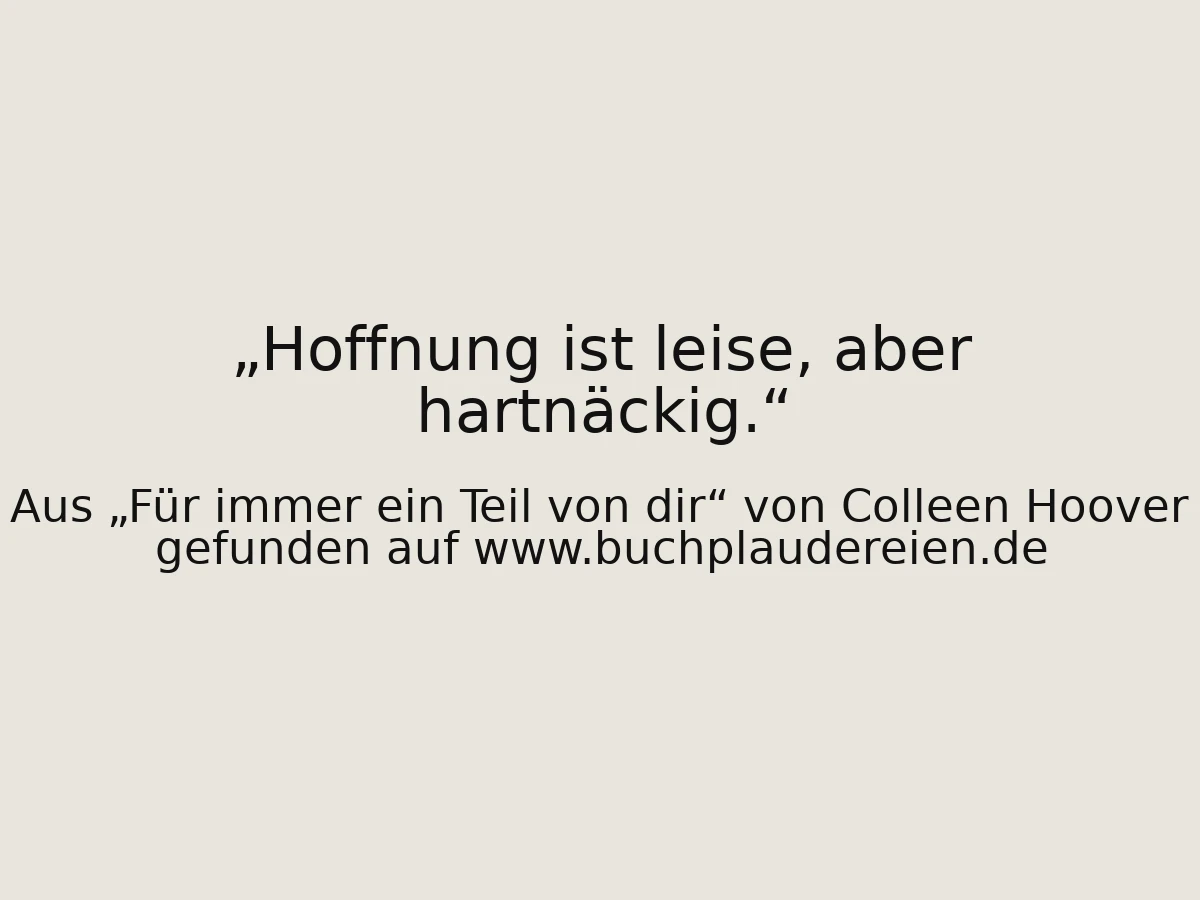 Hoffnung ist leise, aber hartnäckig.