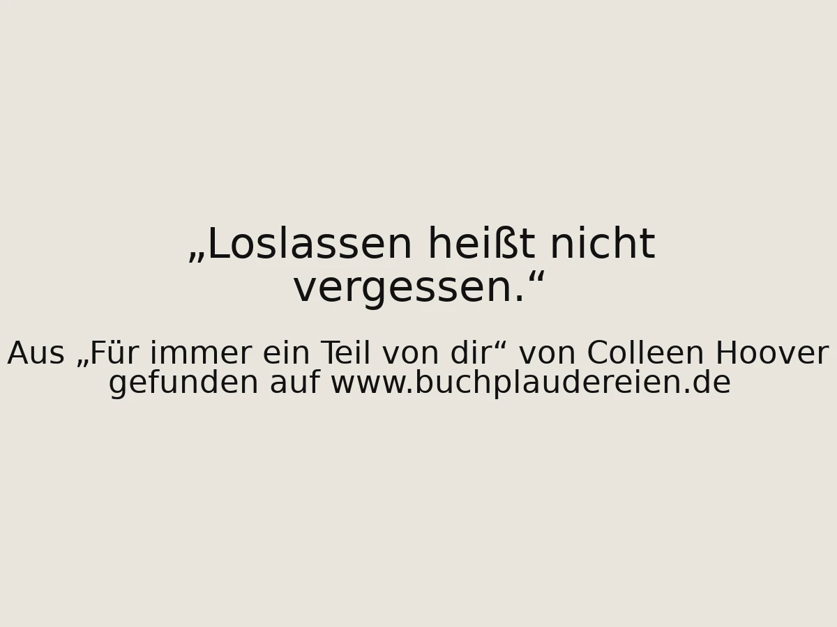 Loslassen heißt nicht vergessen.