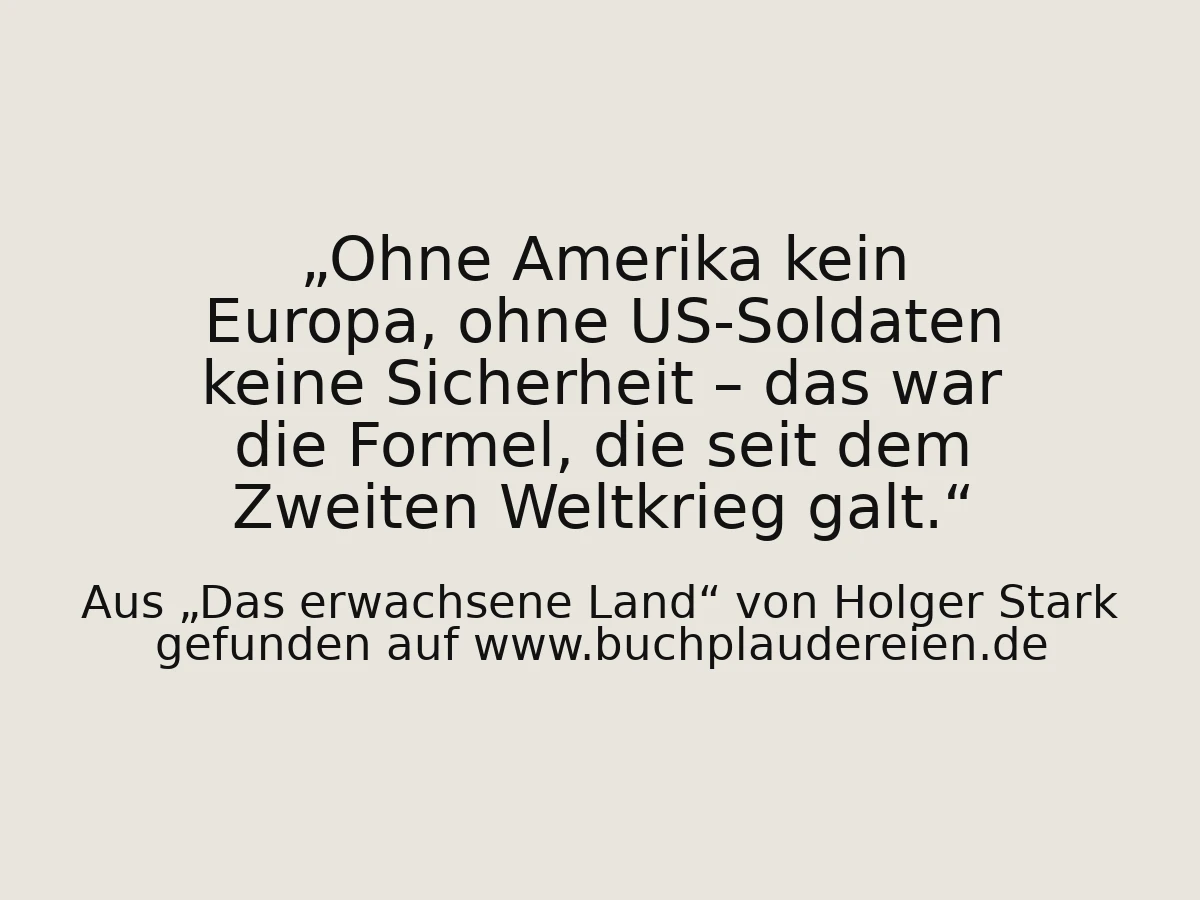 Ohne Amerika kein Europa, ohne US-Soldaten keine Sicherheit – das war die Formel, die seit dem Zweiten Weltkrieg galt.