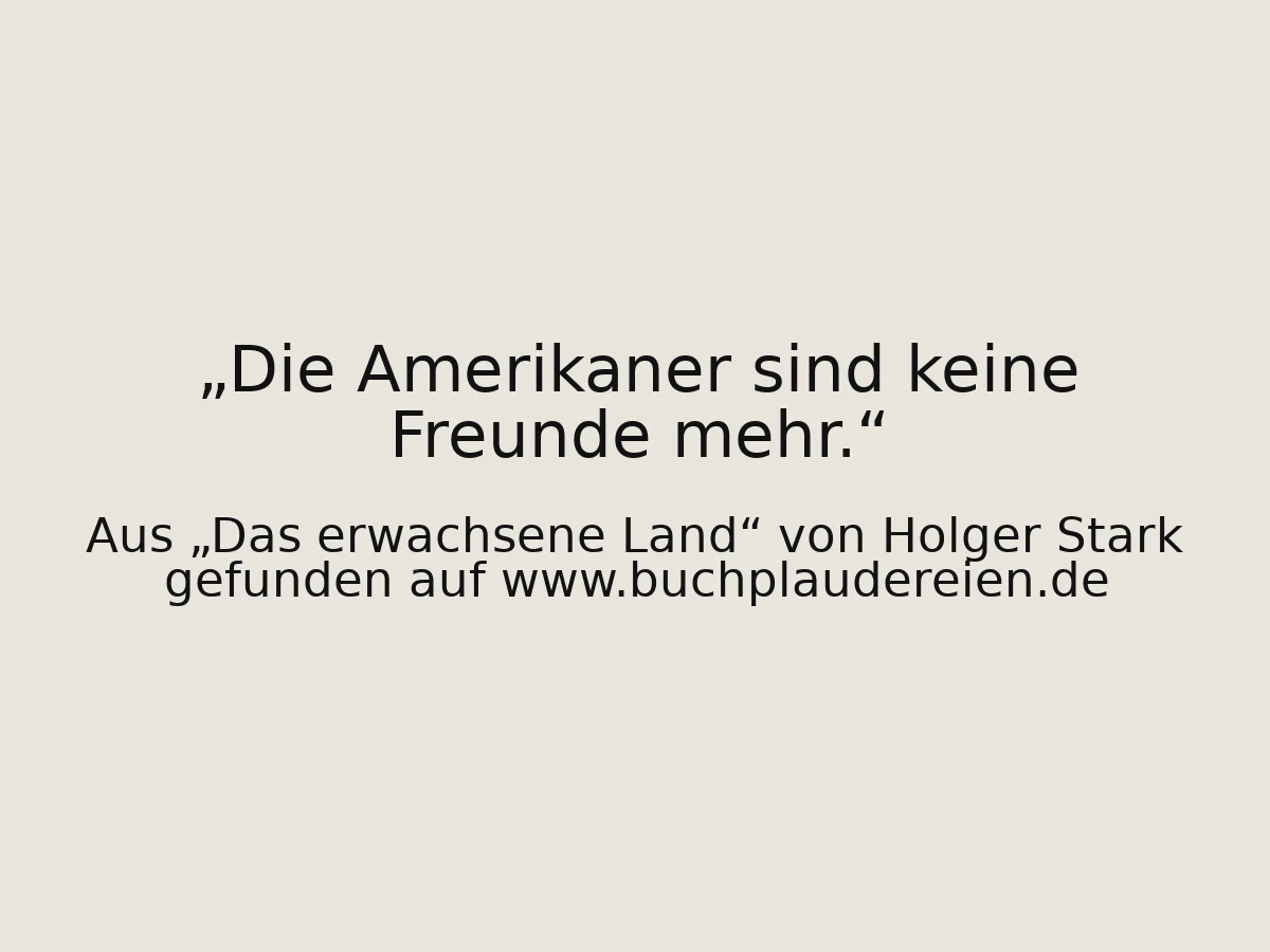 Die Amerikaner sind keine Freunde mehr.