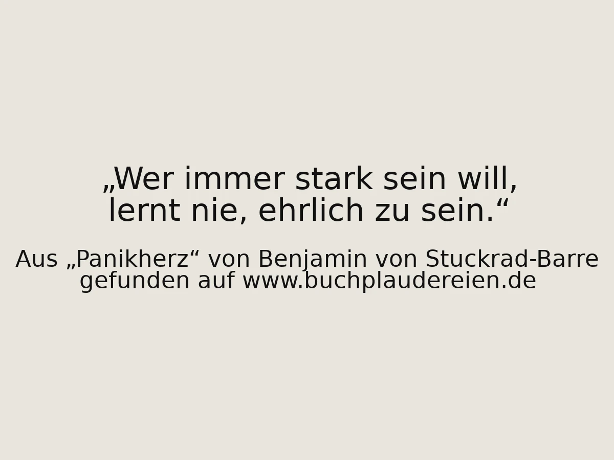 Wer immer stark sein will, lernt nie, ehrlich zu sein.