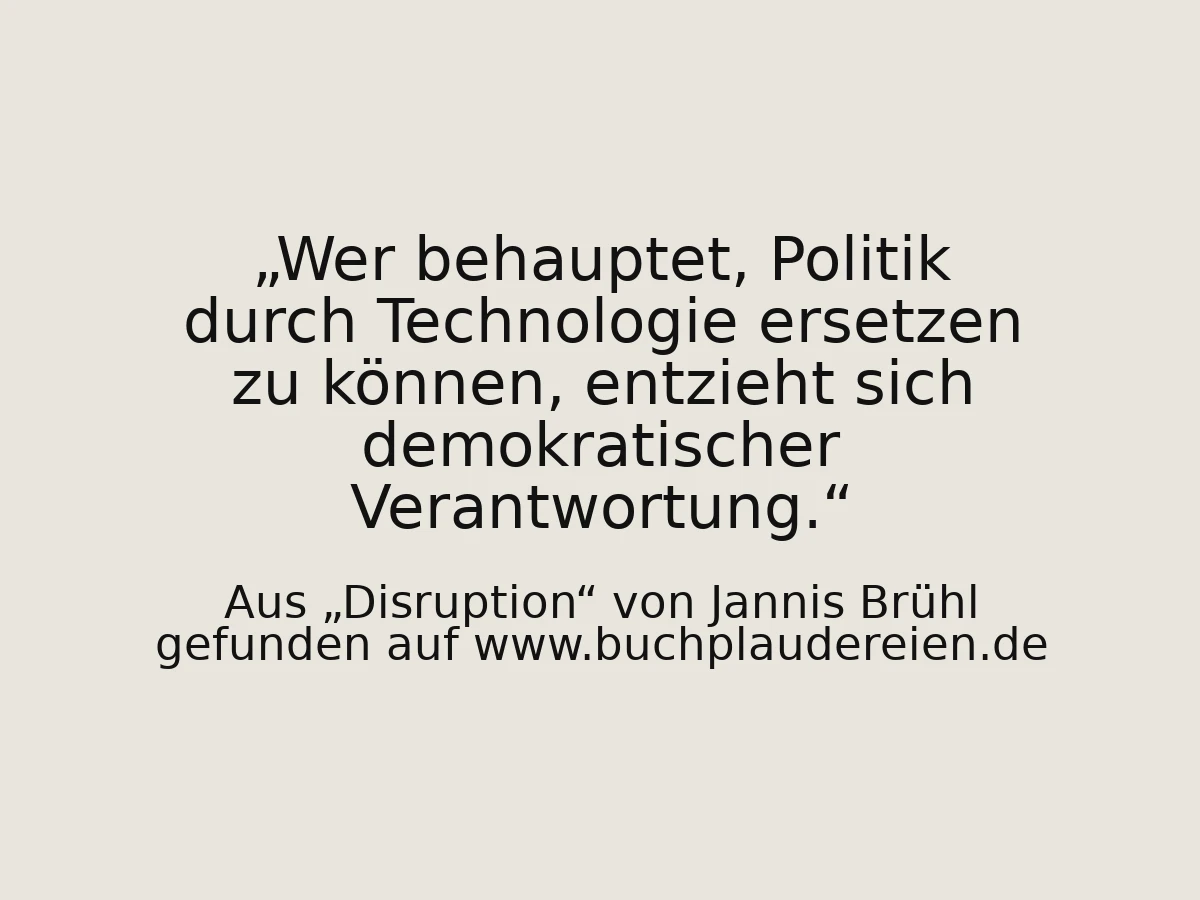 Wer behauptet, Politik durch Technologie ersetzen zu können, entzieht sich demokratischer Verantwortung.