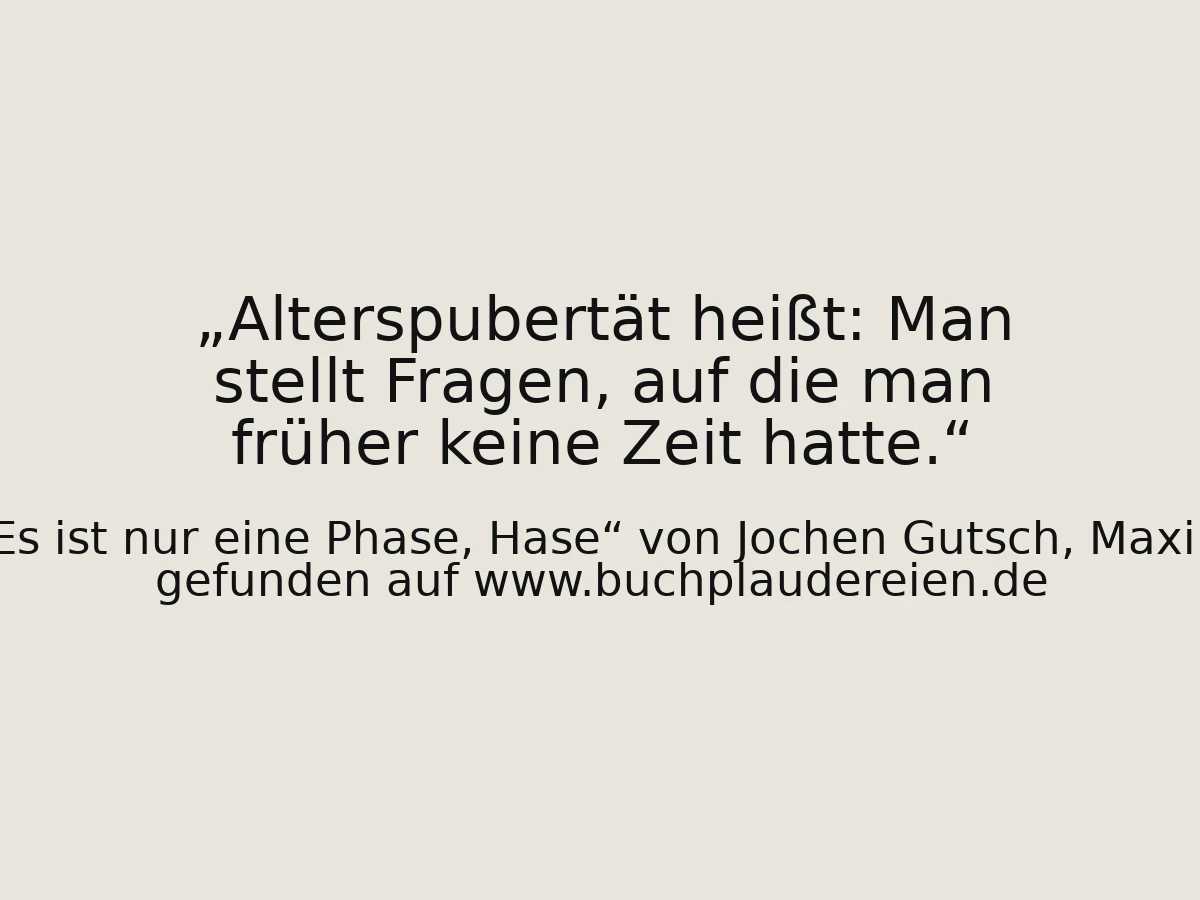 Alterspubertät heißt: Man stellt Fragen, auf die man früher keine Zeit hatte.
