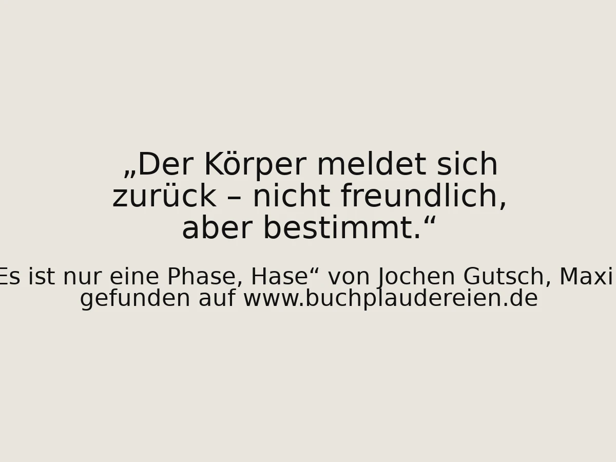 Der Körper meldet sich zurück – nicht freundlich, aber bestimmt.
