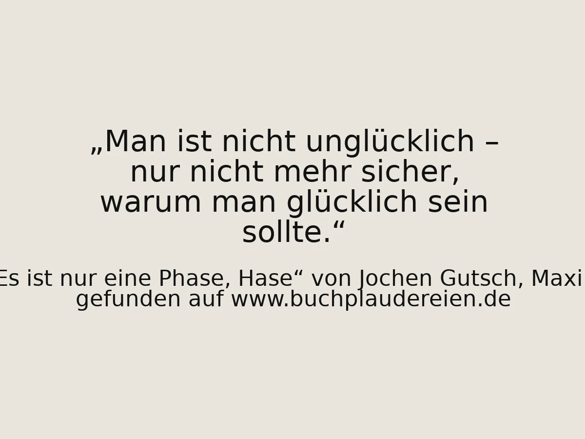 Man ist nicht unglücklich – nur nicht mehr sicher, warum man glücklich sein sollte.