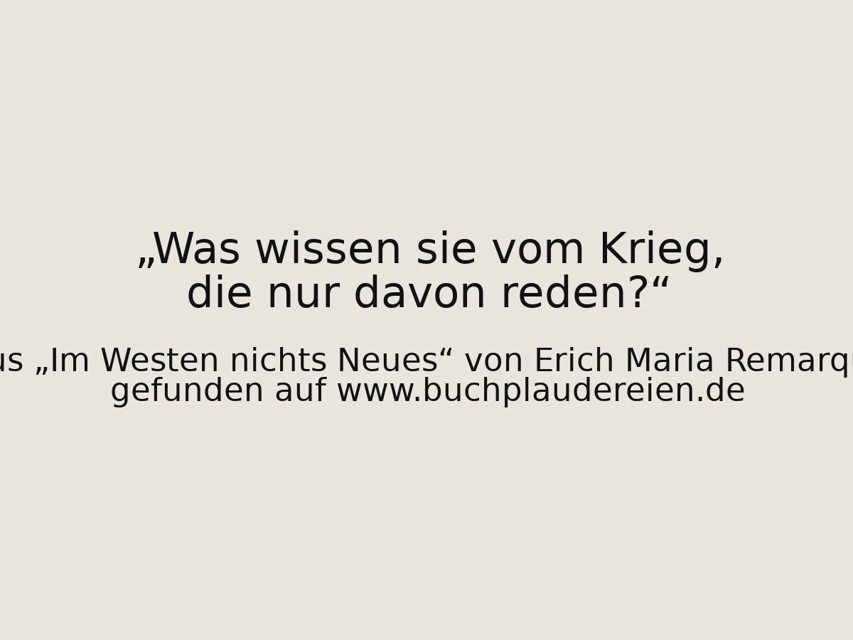 Was wissen sie vom Krieg, die nur davon reden?