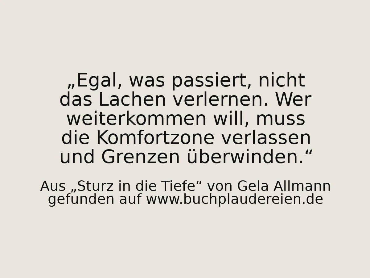 Egal, was passiert, nicht das Lachen verlernen. Wer weiterkommen will, muss die Komfortzone verlassen und Grenzen überwinden.