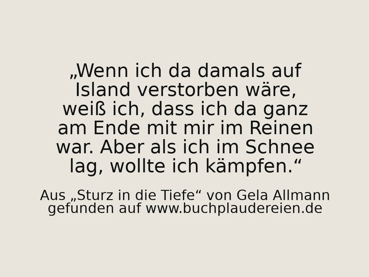 Wenn ich da damals auf Island verstorben wäre, weiß ich, dass ich da ganz am Ende mit mir im Reinen war. Aber als ich im Schnee lag, wollte ich kämpfen.