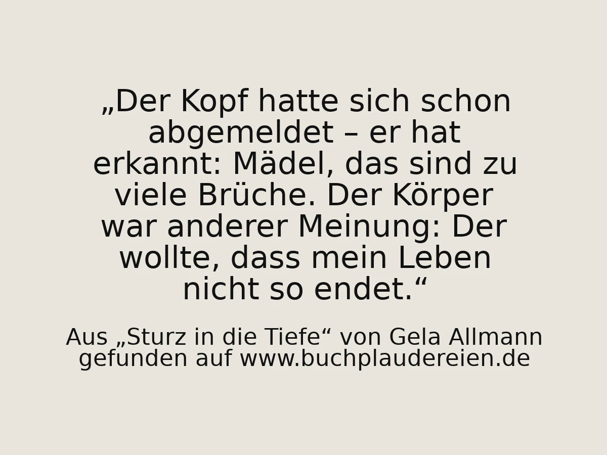 Der Kopf hatte sich schon abgemeldet – er hat erkannt: Mädel, das sind zu viele Brüche. Der Körper war anderer Meinung: Der wollte, dass mein Leben nicht so endet.